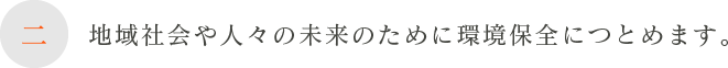 二、地域社会や人々の未来のために環境保全につとめます。